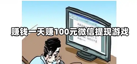 赚钱一天赚100元微信提现游戏