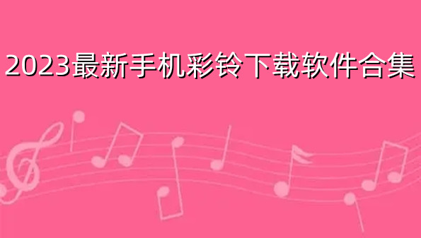 2023最新手机彩铃下载软件合集