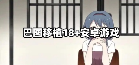 巴图移植18+安卓游戏