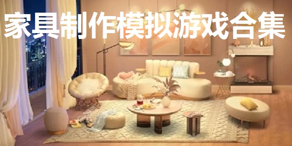 家具制作模拟游戏合集