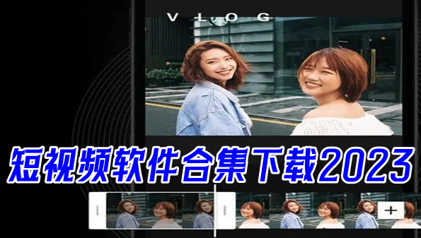 短视频软件下载合集2023