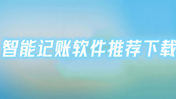 智能记账软件推荐下载