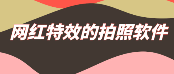 特效很多的自拍软件合集