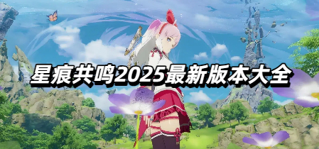 星痕共鸣2025最新版本大全