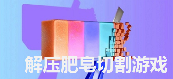 解压肥皂切割游戏合集