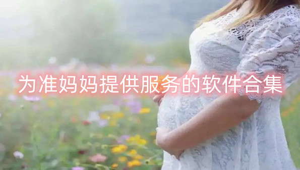 为准妈妈提供服务的软件合集
