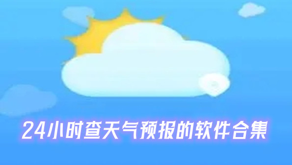 24小时查天气预报的软件合集
