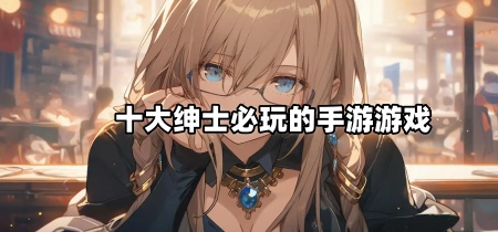 十大绅士必玩的手游游戏