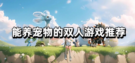 能养宠物的双人游戏推荐