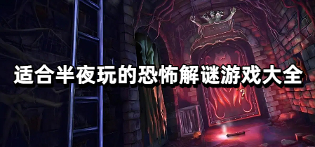 适合半夜玩的恐怖解谜游戏大全