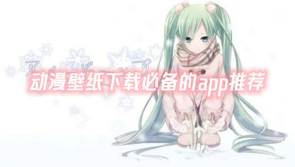 动漫壁纸下载必备的app推荐