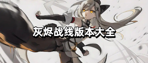 灰烬战线版本大全