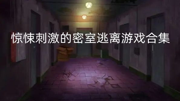 惊悚刺激的密室逃离游戏合集