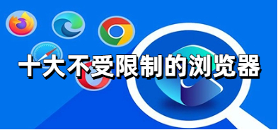 十大不受限制的浏览器