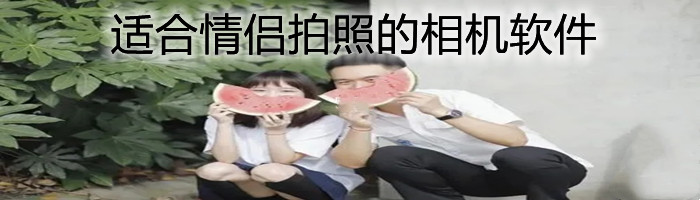 适合情侣拍照的相机软件合集