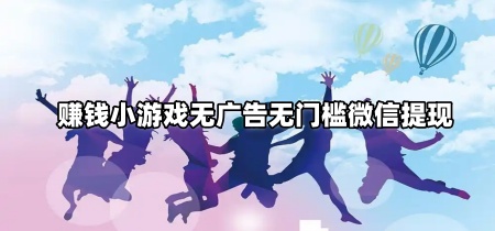 赚钱小游戏无广告无门槛微信提现