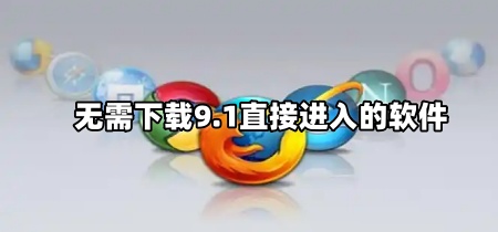 无需下载9.1直接进入的软件