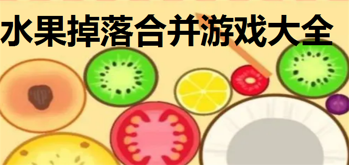 水果掉落合并游戏大全