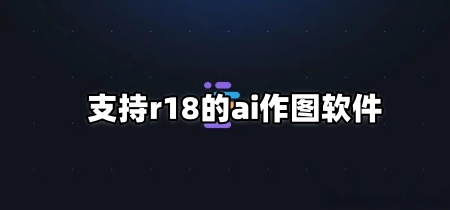 支持r18的ai作图软件
