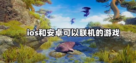 ios和安卓可以联机的游戏
