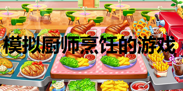 模拟厨师烹饪的游戏大全