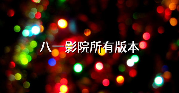 八一影院所有版本