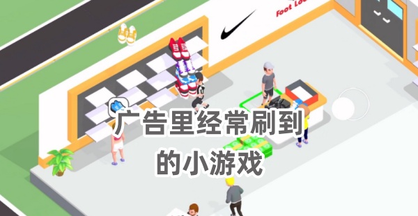 广告里经常刷到的小游戏