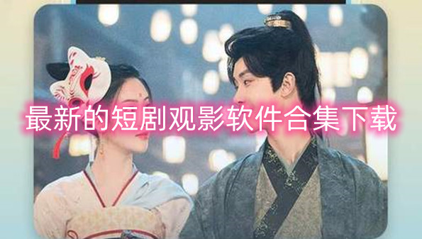 最新的短剧观影软件合集下载