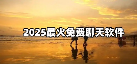 2025最火免费聊天软件